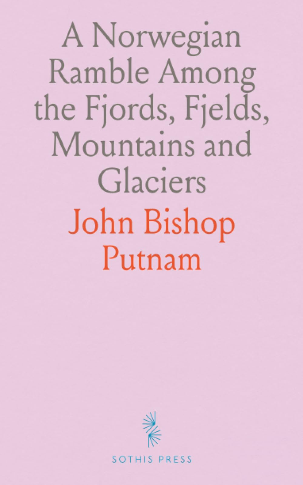 A Norwegian Ramble Among the Fjords, Fjelds, Mountains and Glaciers