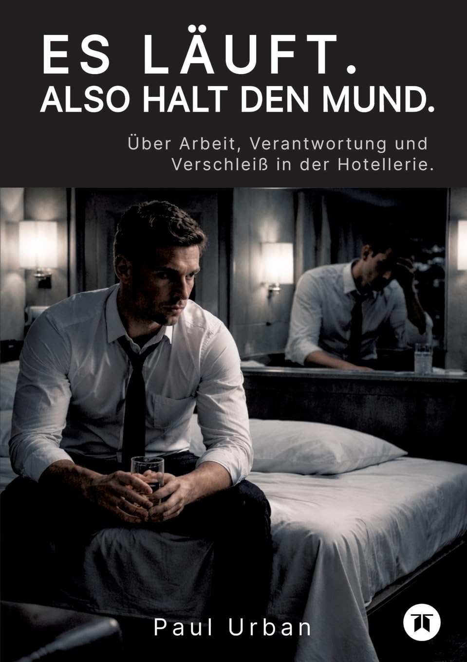Es läuft. Also halt den Mund.: Über Arbeit, Verantwortung und Verschleiß in der Hotellerie