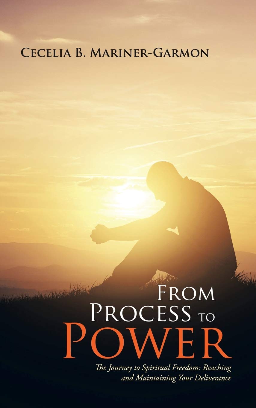From Process to Power: The Journey to Spiritual Freedom: Reaching and Maintaining Your Deliverance