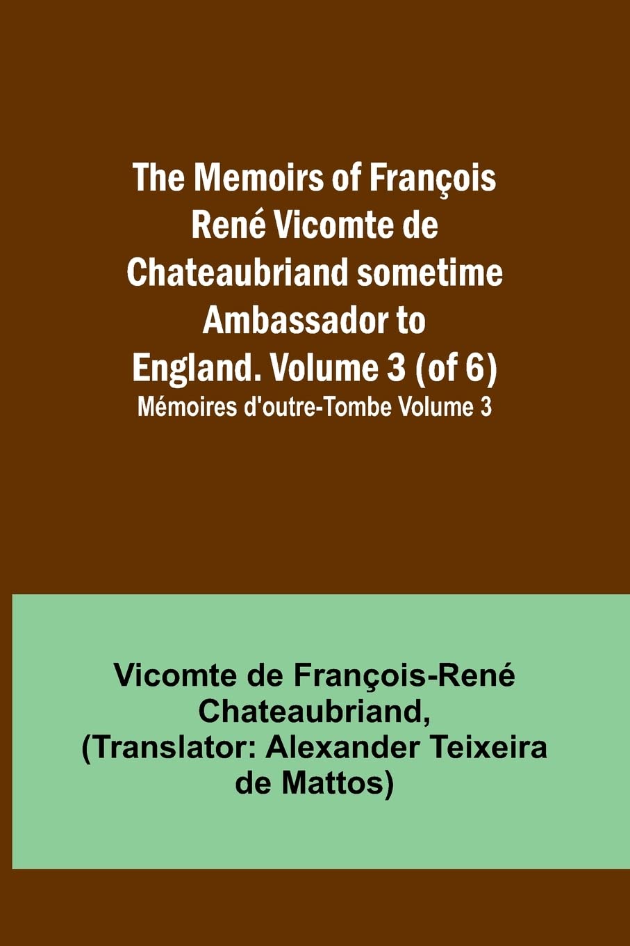 The Memoirs of François René Vicomte de Chateaubriand sometime Ambassador to England. volume 3 (of 6); Mémoires d'outre-tombe volume 3