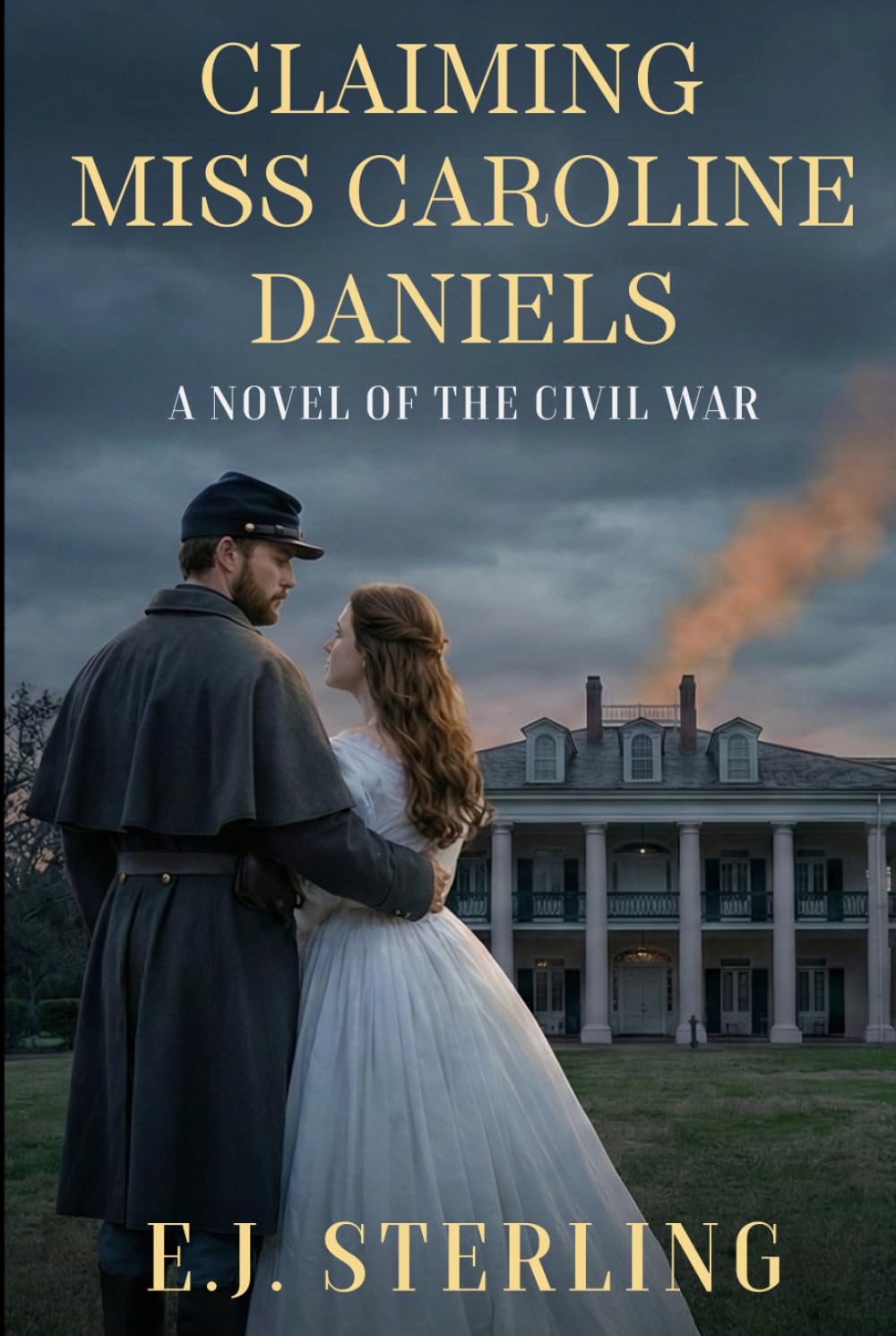 CLAIMING MISS CAROLINE DANIELS: A Novel of the Civil War (The Silk and Iron Saga)