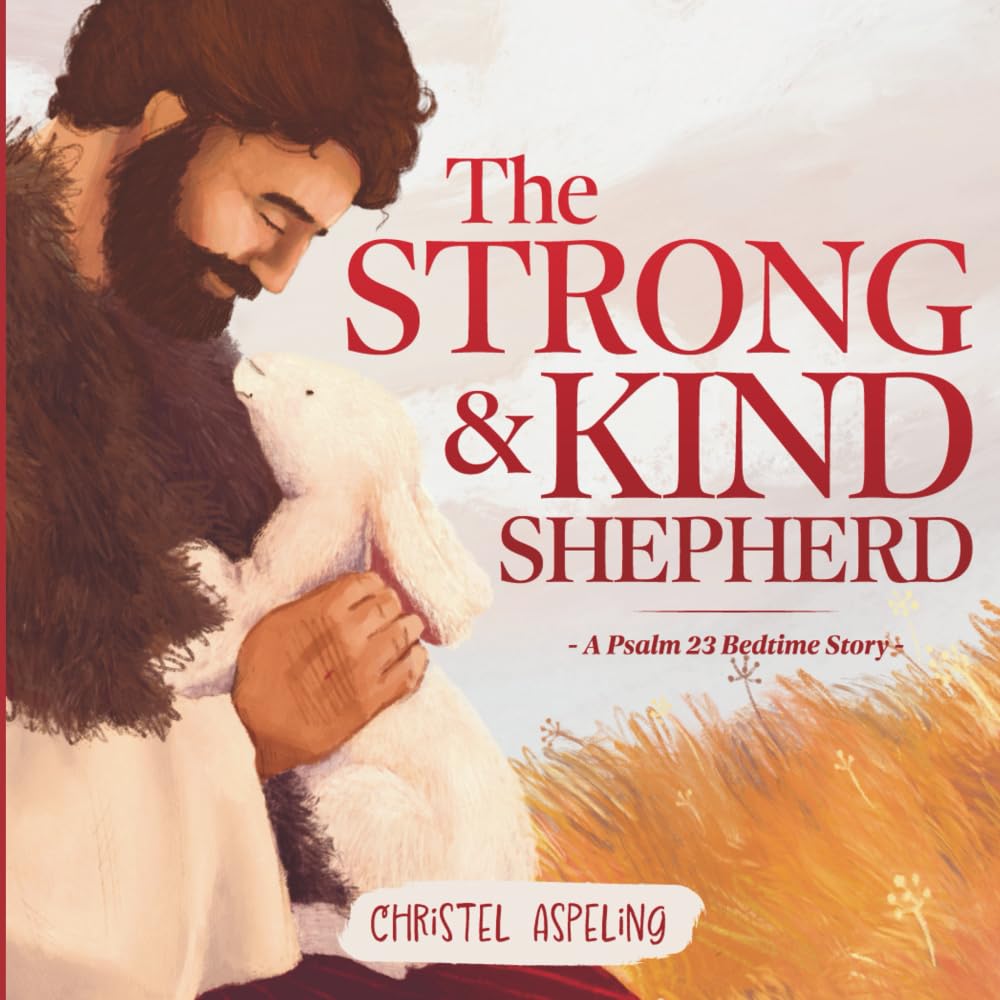 The Strong and Kind Shepherd: A Psalm 23 Christian Bedtime Story: A Psalm 23 Bedtime Story