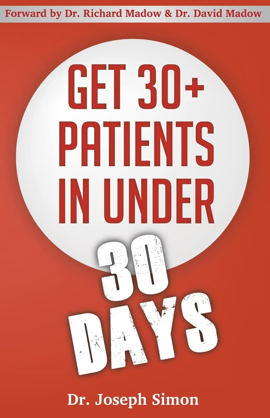 Get 30+ Patients in Under 30 Days: By Following Fast and Easy-to-Implement, Real-World Business-Savvy Techniques. Don't Let Your Competition Read This Before You.