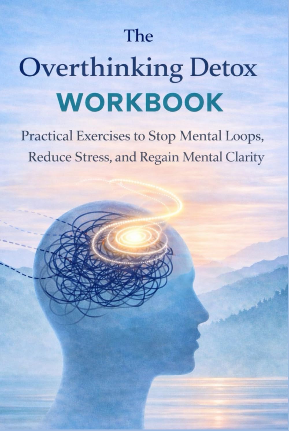 The Overthinking Detox Workbook: Practical Exercise to stop mental loops, reduce stress & regain mental clarity