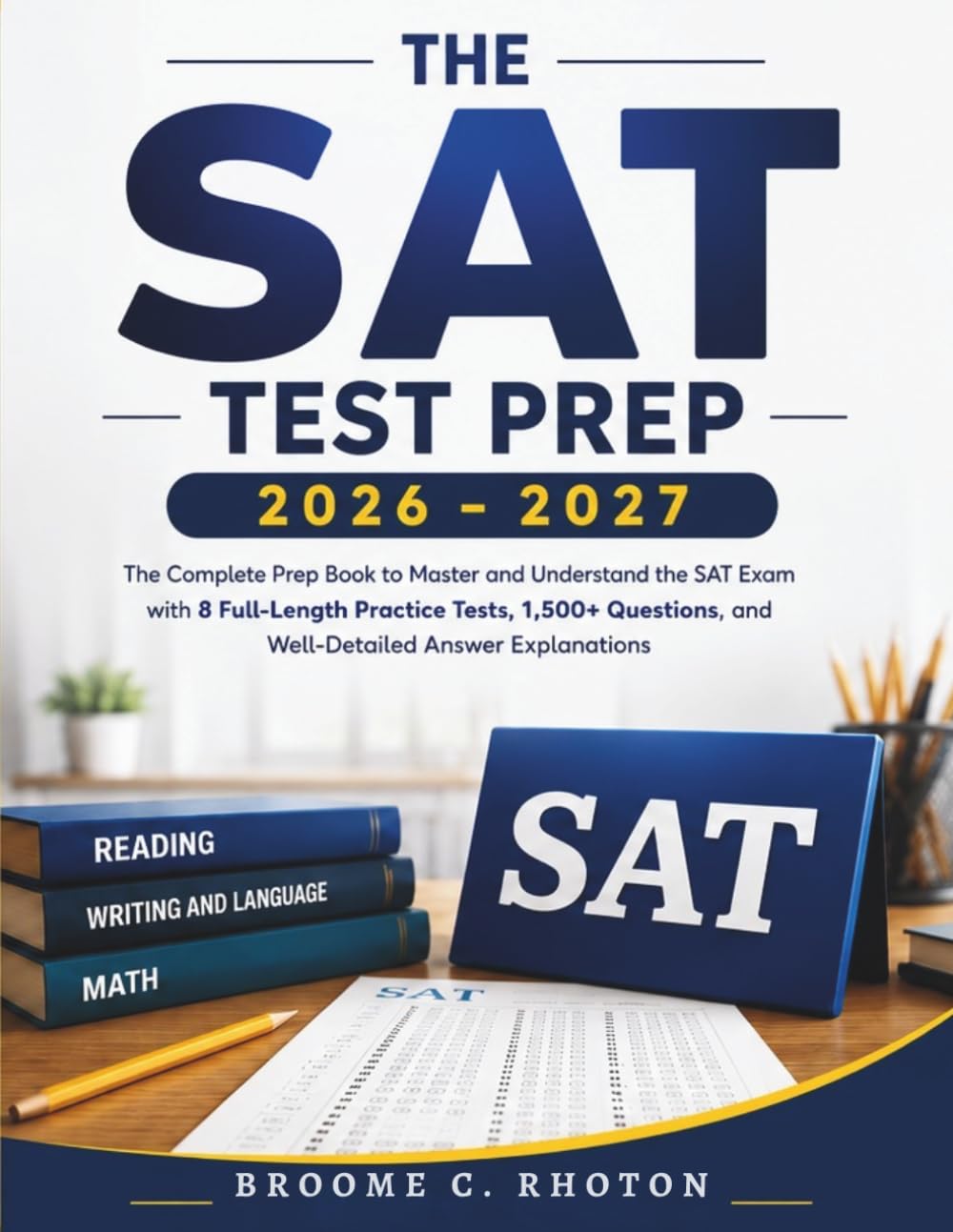 THE SAT TEST PREP 2026 – 2027: The Complete Prep Book to Master and Understand the SAT Exam with 8 Full-Length Practice Tests, 1,500+ Questions, and Well-Detailed Answer Explanations