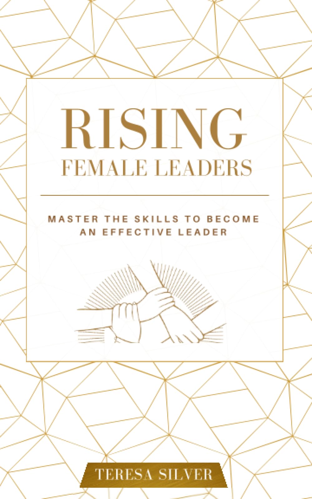 Rising Female Leaders: How to Master Effective Communication, Increase Your Leadership Skills, and Use Emotional Intelligence to Grow Strategically as a Confident Leader