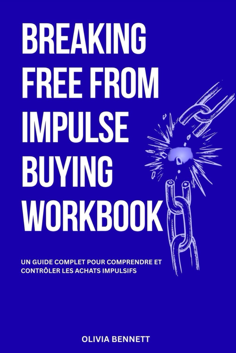 BREAKING FREE FROM IMPULSE BUYING WORKBOOK: A Comprehensive Guide to Understanding and Controlling Impulse Buying