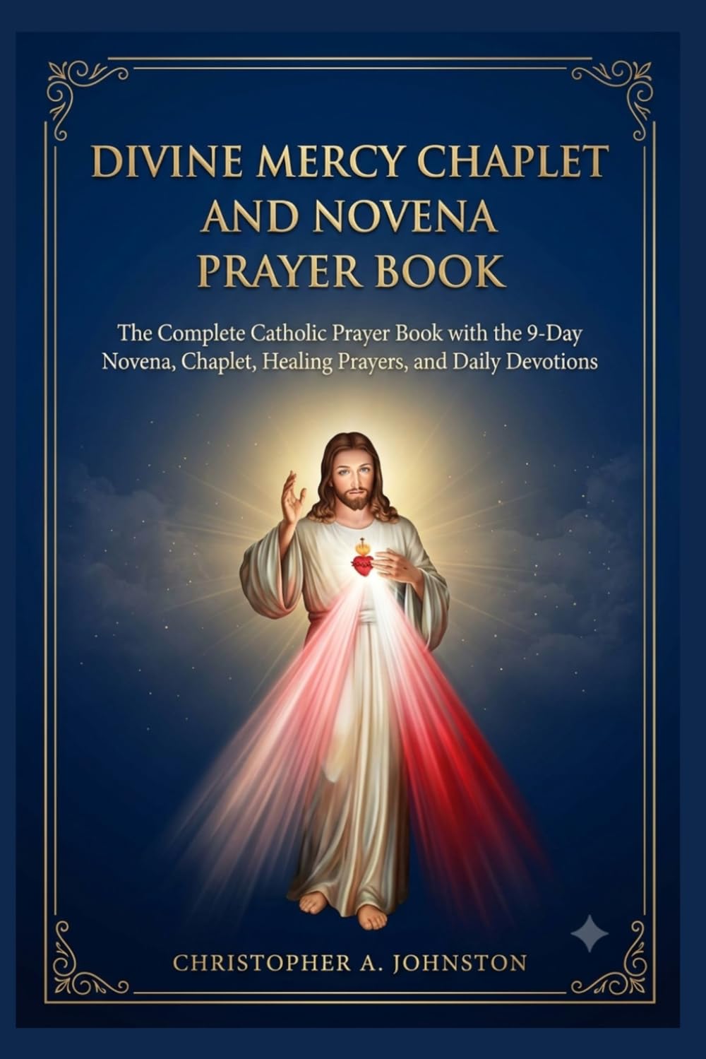 DIVINE MERCY CHAPLET AND NOVENA PRAYER BOOK: The Complete Catholic Prayer Book with the 9-Day Novena, Chaplet, Healing Prayers, and Daily Devotions