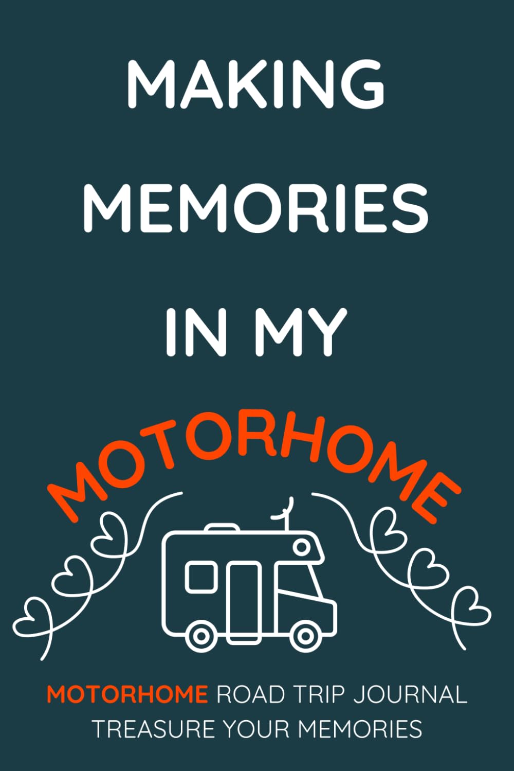 Making Memories In My Motorhome - A Motorhome Road Trip Travel Journal With a Fun Cover: - A Funny Novelty Christmas / Birthday Gift / Present For Anyone With A Motorhome