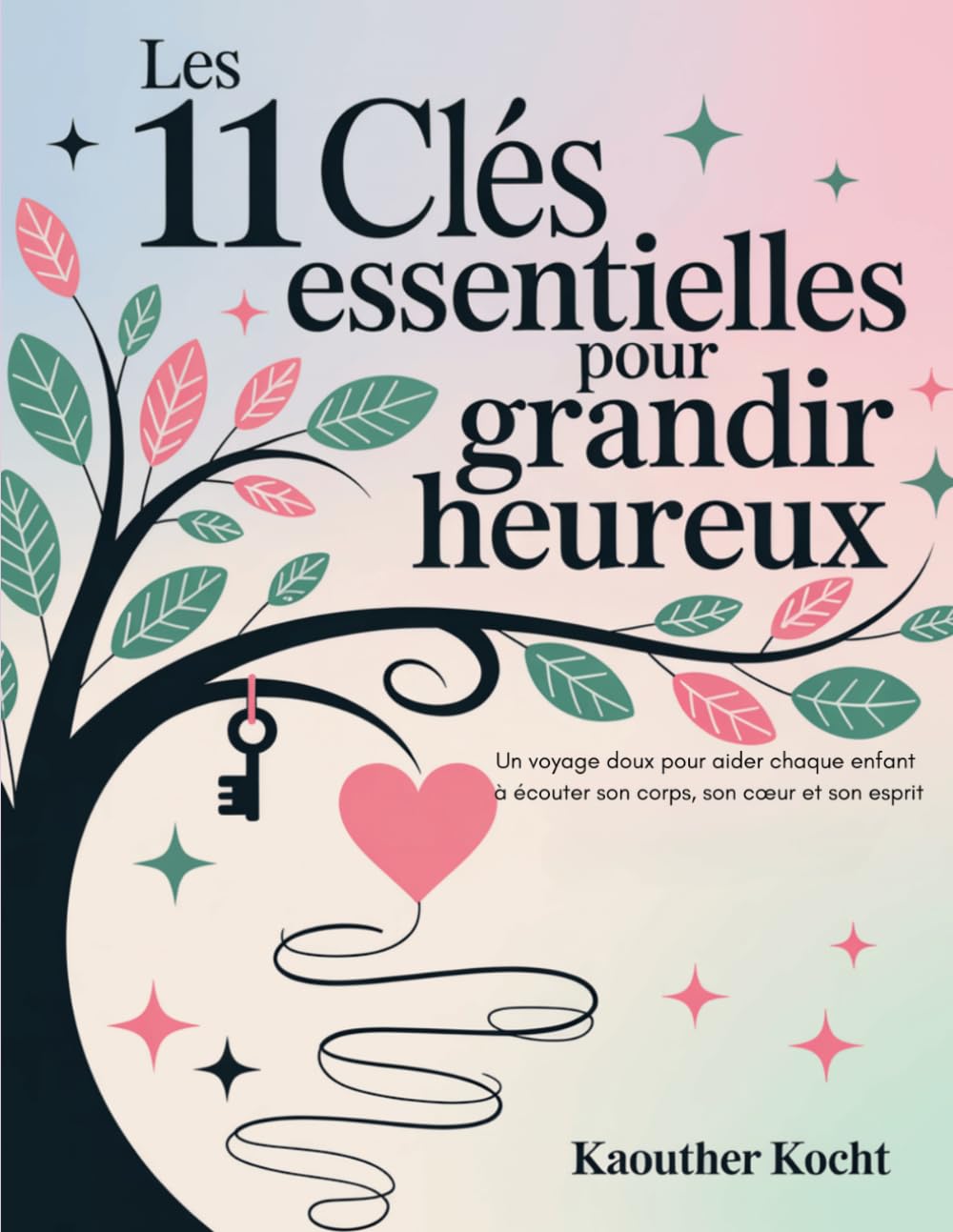 Les 11 clés essentielles pour grandir heureux: Un voyage doux pour aider chaque enfant à écouter son corps, son cœur et son esprit