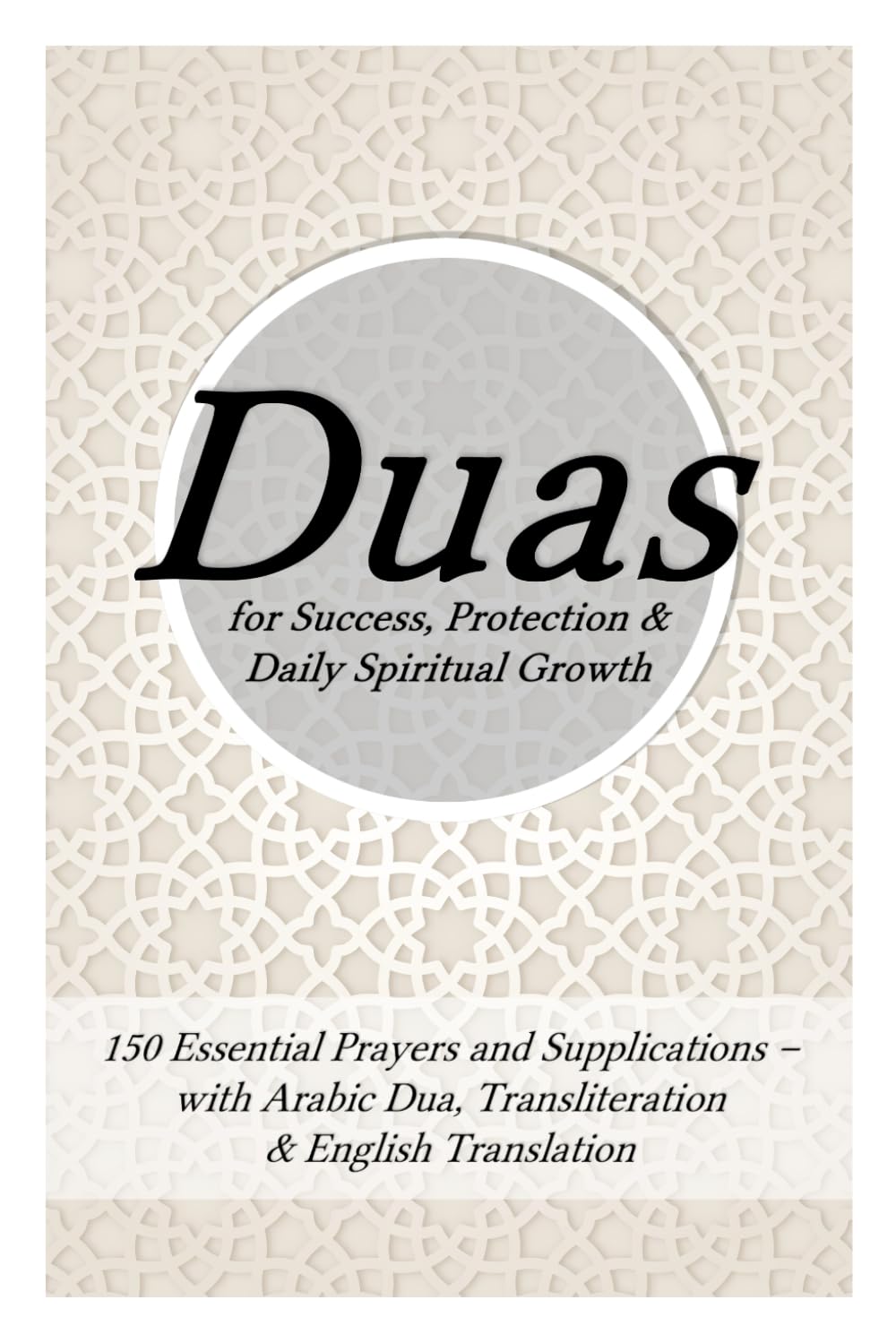 Duas Book: Islamic Dua Collection for Muslims with Arabic, English Translation and Transliteration – 150 Quranic Prayers and Supplications for Success, Protection & Daily Spiritual Growth