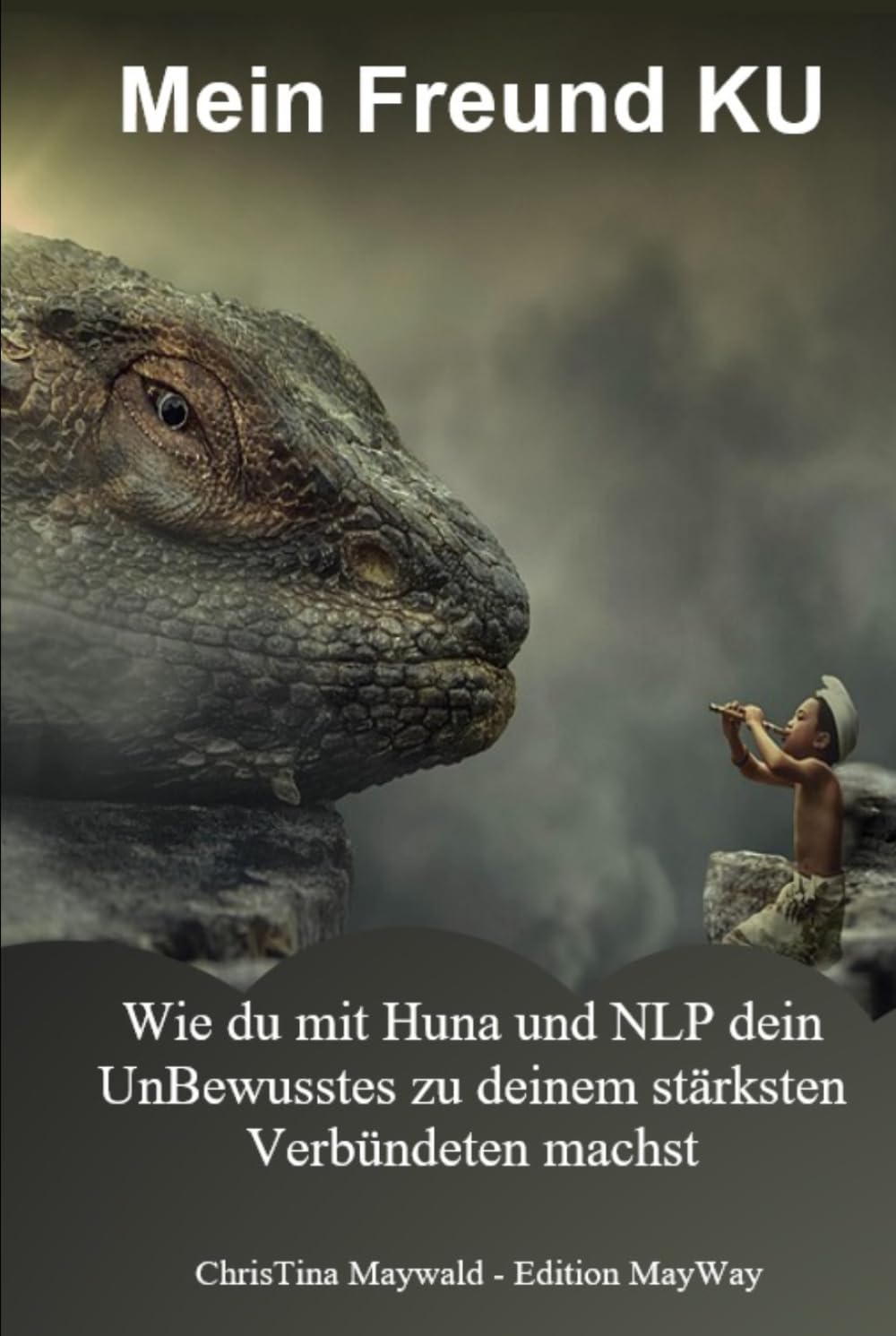 Mein Freund KU: Wie du mit Huna und NLP dein UnBewusstes zu deinem stärksten Verbündeten machst
