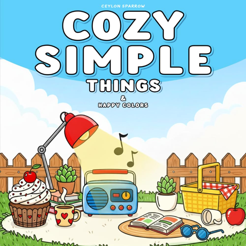 Cozy Simple Things & Happy Colors: Simple, Cozy Objects to Color for Calm and Creative Moments with Easy Bold Designs Coloring Book For Relaxation (Cozy Coloring Books Ceylon Sparrow)