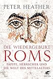 Die Wiedergeburt Roms: Päpste, Herrscher und die Welt des Mittelalters - Peter Heather