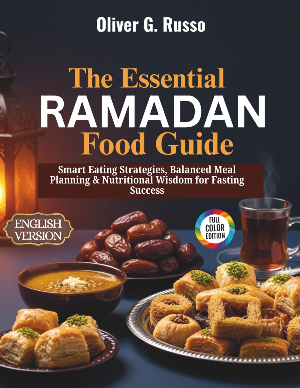 The Essential Ramadan Food Guide: Smart Eating Strategies, Balanced Meal Planning & Nutritional Wisdom for Fasting Success