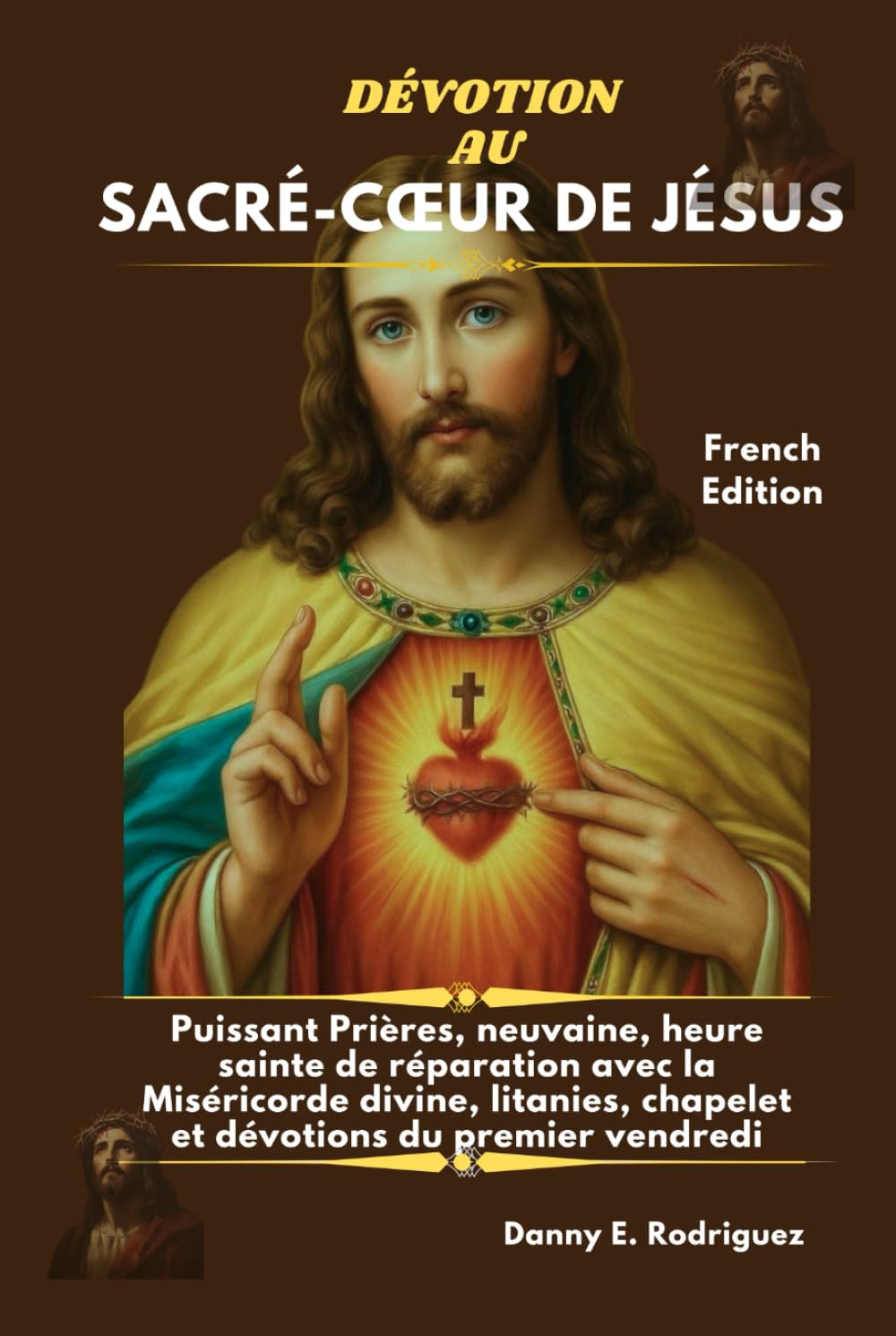 DÉVOTION AU SACRÉ-CŒUR DE JÉSUS: Puissant Prières, neuvaine, heure sainte de réparation avec la Miséricorde divine, litanies, chapelet et dévotions du premier vendredi