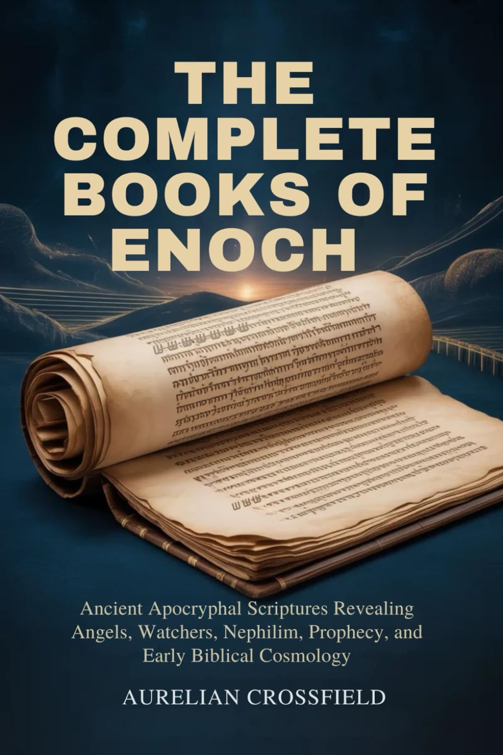 THE COMPLETE BOOKS OF ENOCH: Ancient Apocryphal Scriptures Revealing Angels, Watchers, Nephilim, Prophecy, and Early Biblical Cosmology