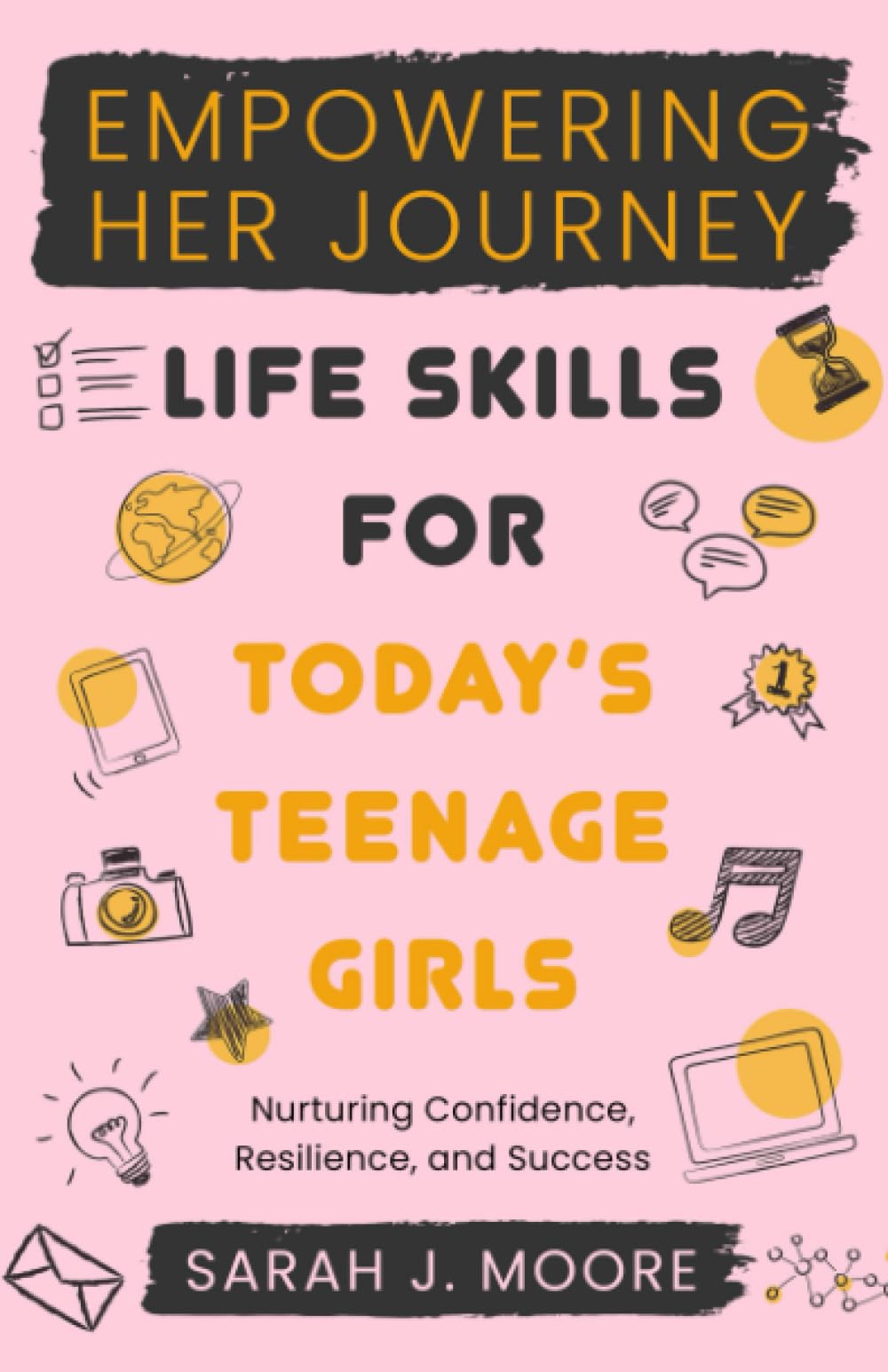 EMPOWERING HER JOURNEY: Life Skills for Today’s Teenage Girls, Nurturing Confidence, Resilience, and Success