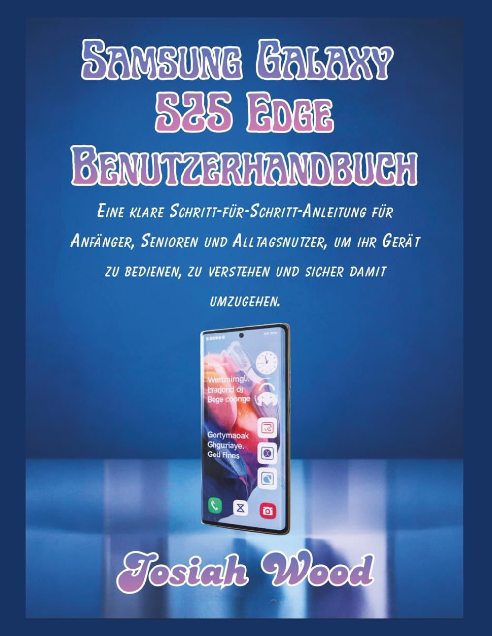 Samsung Galaxy S25 Edge Benutzerhandbuch: Eine klare Schritt-für-Schritt-Anleitung für Anfänger, Senioren und Alltagsnutzer, um ihr Gerät zu bedienen, ... umzugehen. (Josiah Wood Products Guides)