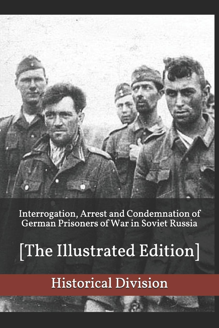 Interrogation, Arrest and Condemnation of German Prisoners of War in Soviet Russia: [The Illustrated Edition]