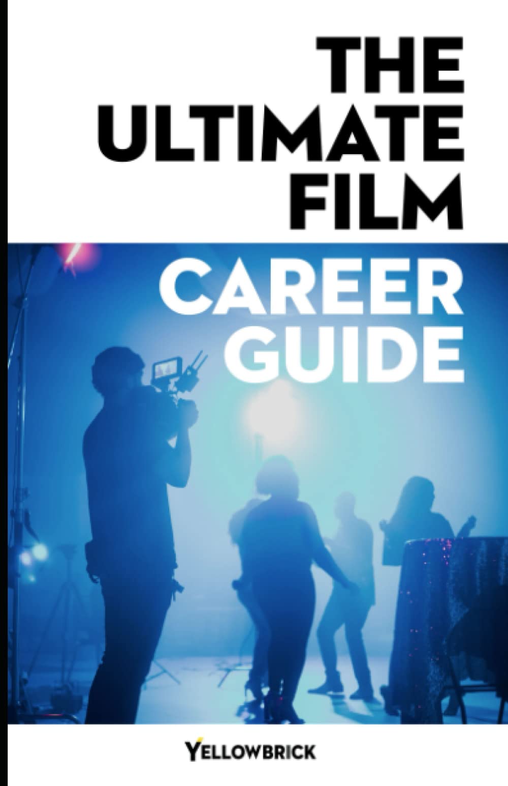 The Ultimate Film Career Guide: Discover Your Skills and Interests to Help You Determine and Achieve Your Film Career Goals