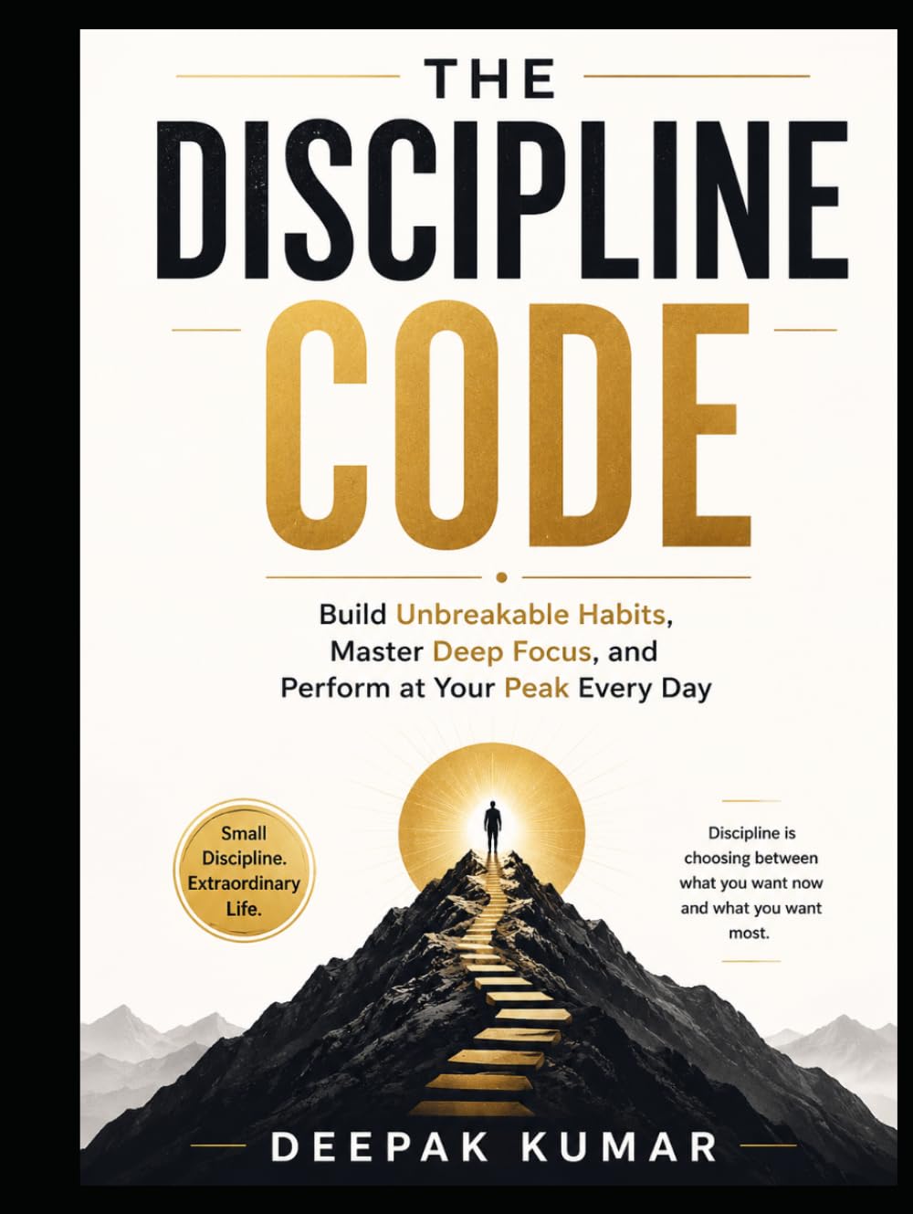 The Discipline Code: Build Unbreakable Habits, Master Deep Focus, and Perform at Your Peak Every Day