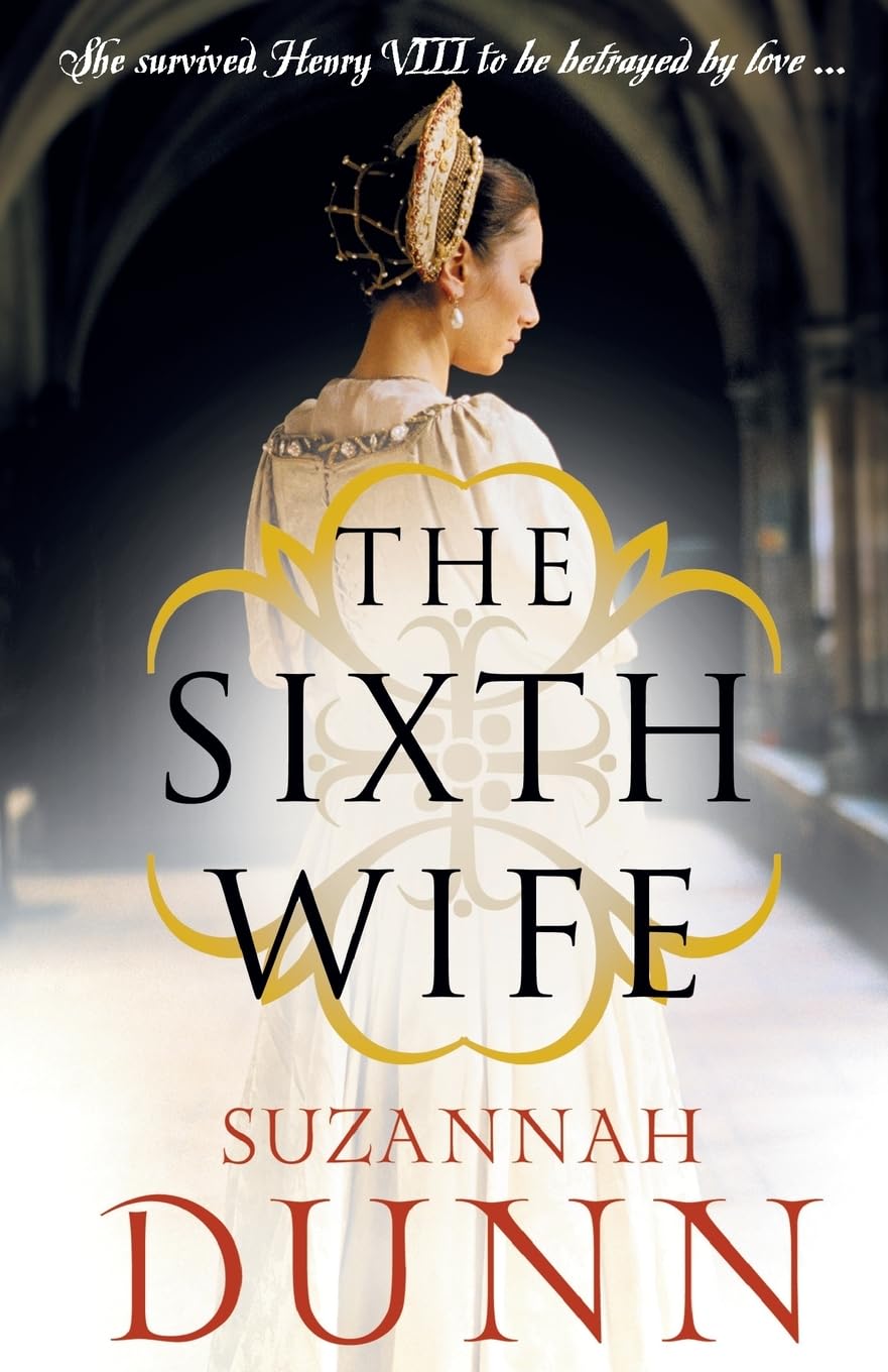 The Sixth Wife: A Gripping Historical Novel of Katherine Parr and the Scandalous Thomas Seymour