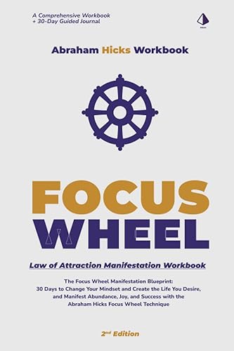 Abraham Hicks Workbook: The Focus Wheel Manifesting Process: Learn How to Shift Your Focus, Increase Your Vibration, and Manifest Your Desires with this Abraham Hicks Powerful Technique