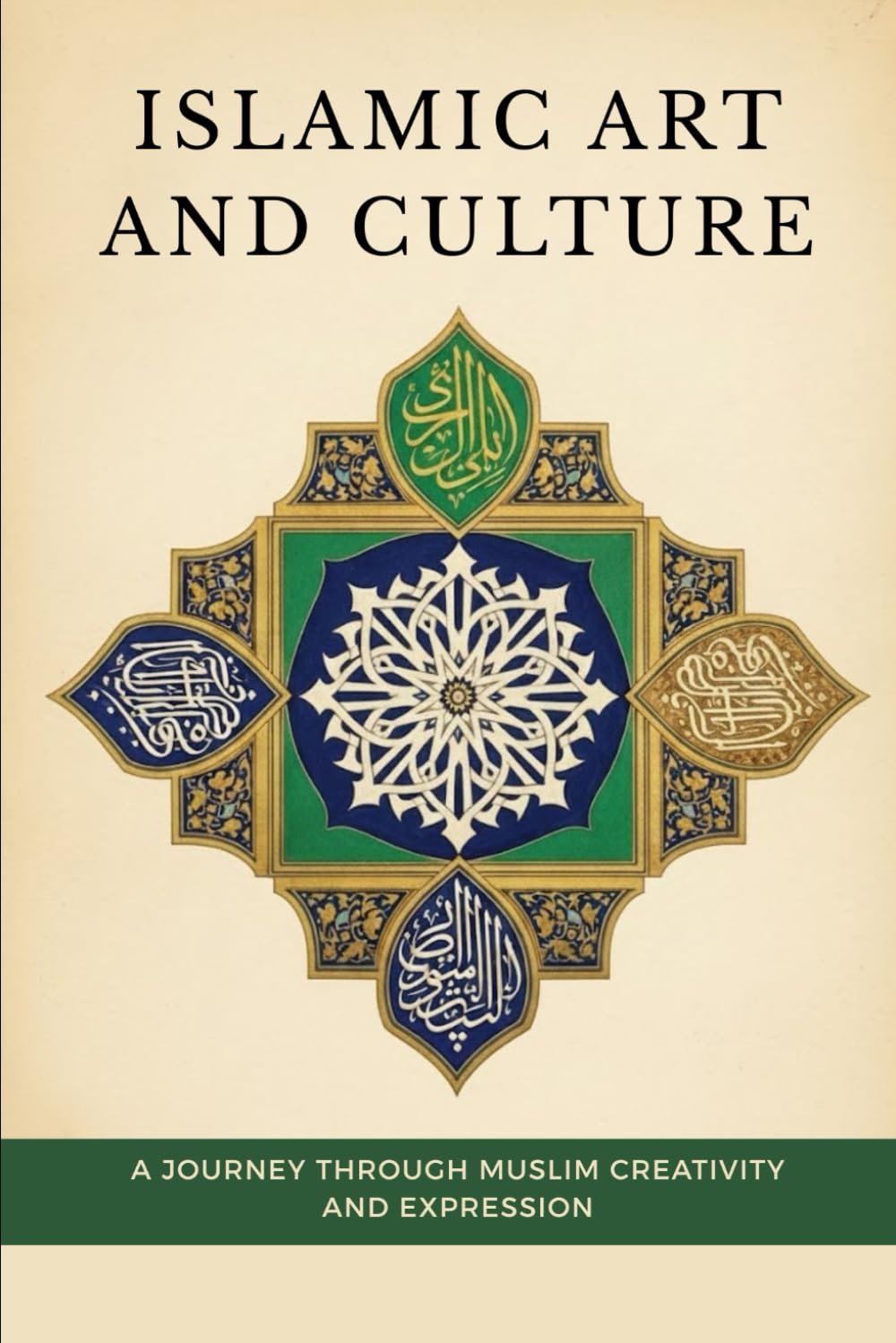 Islamic Art and Culture: A Journey Through Muslim Creativity and Expression (Early Islamic History Collection)