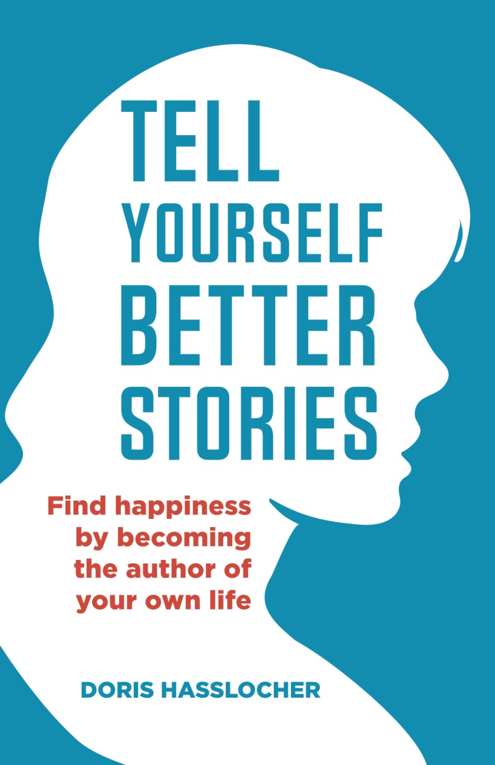 Tell Yourself Better Stories: Find happiness by becoming the author of your own life