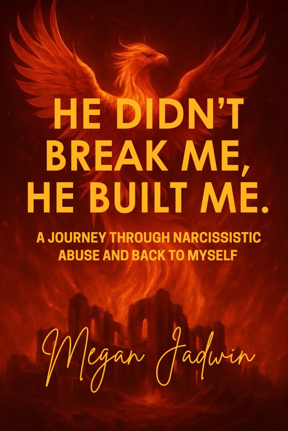 He Didn't Break Me, He Built Me.: A Journey Through Narcissistic Abuse and Back To Myself