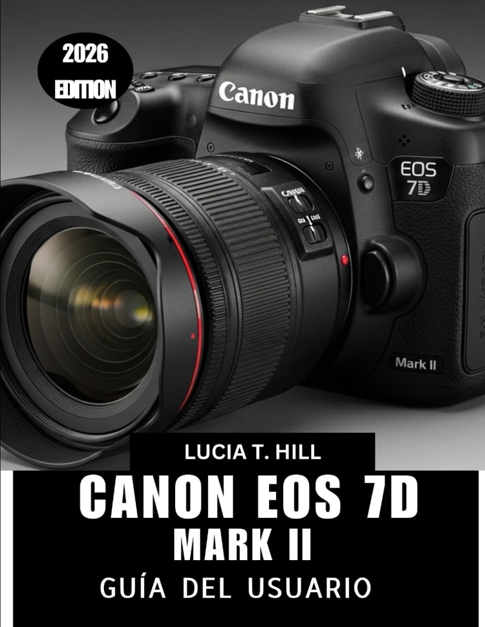 CANON EOS 7D MARK II GUÍA DEL USUARIO 2026: Un manual sencillo, paso a paso, para dominar el enfoque automático, la exposición y el rendimiento con ... para principiantes y personas mayores.
