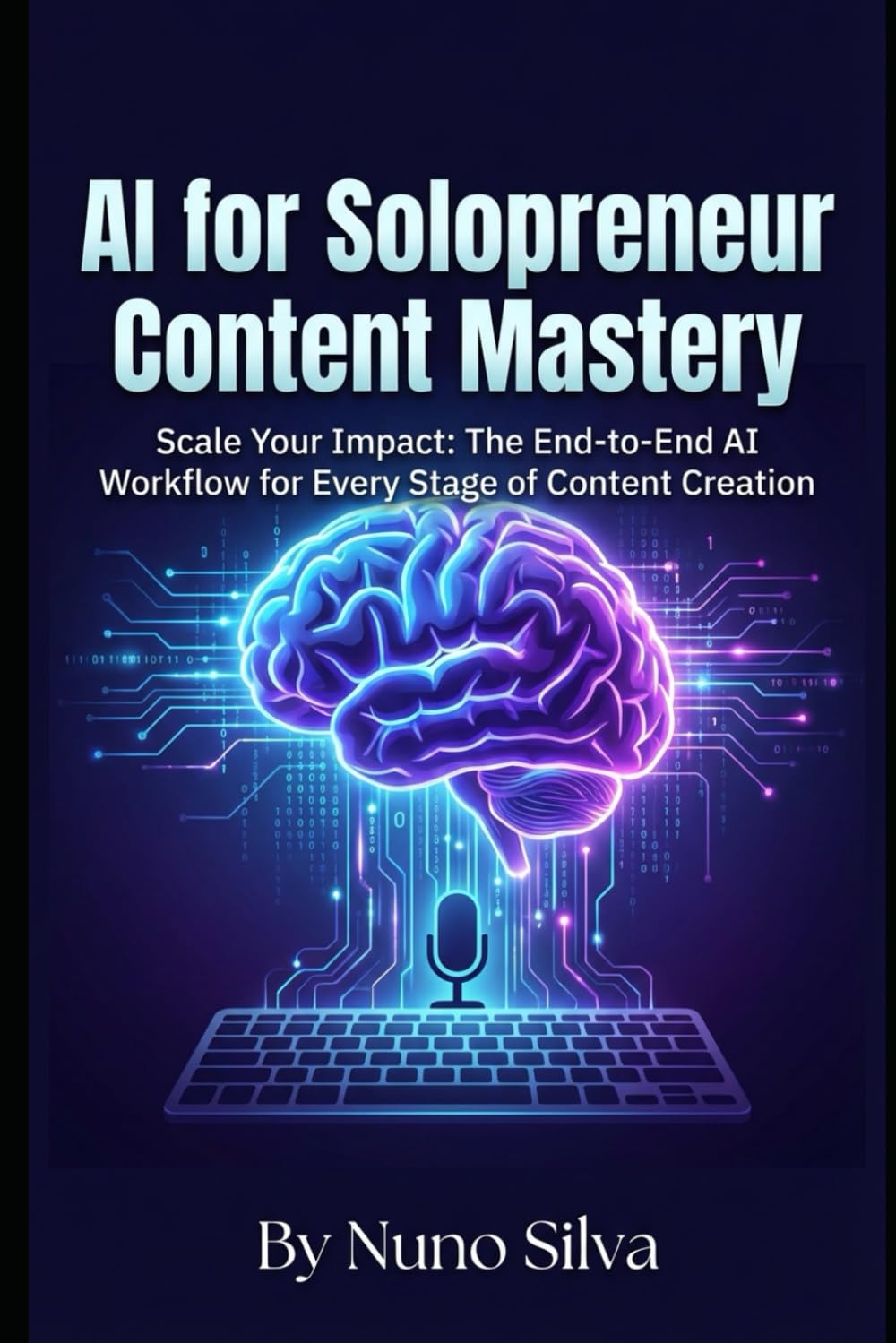 AI for Solopreneur Content Mastery: Scale Your Impact: The End-to-End AI Workflow for Every Stage of Content Creation