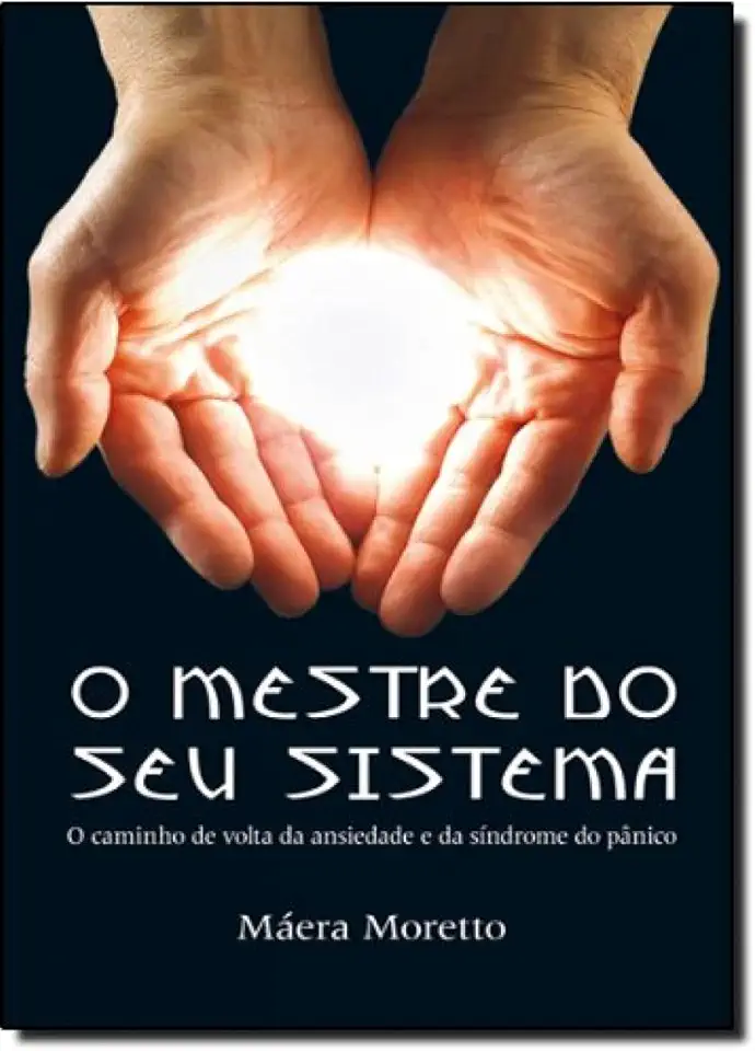 O Mestre do Seu Sistema. O Caminho de Volta da Ansiedade e da Síndrome do Pânico