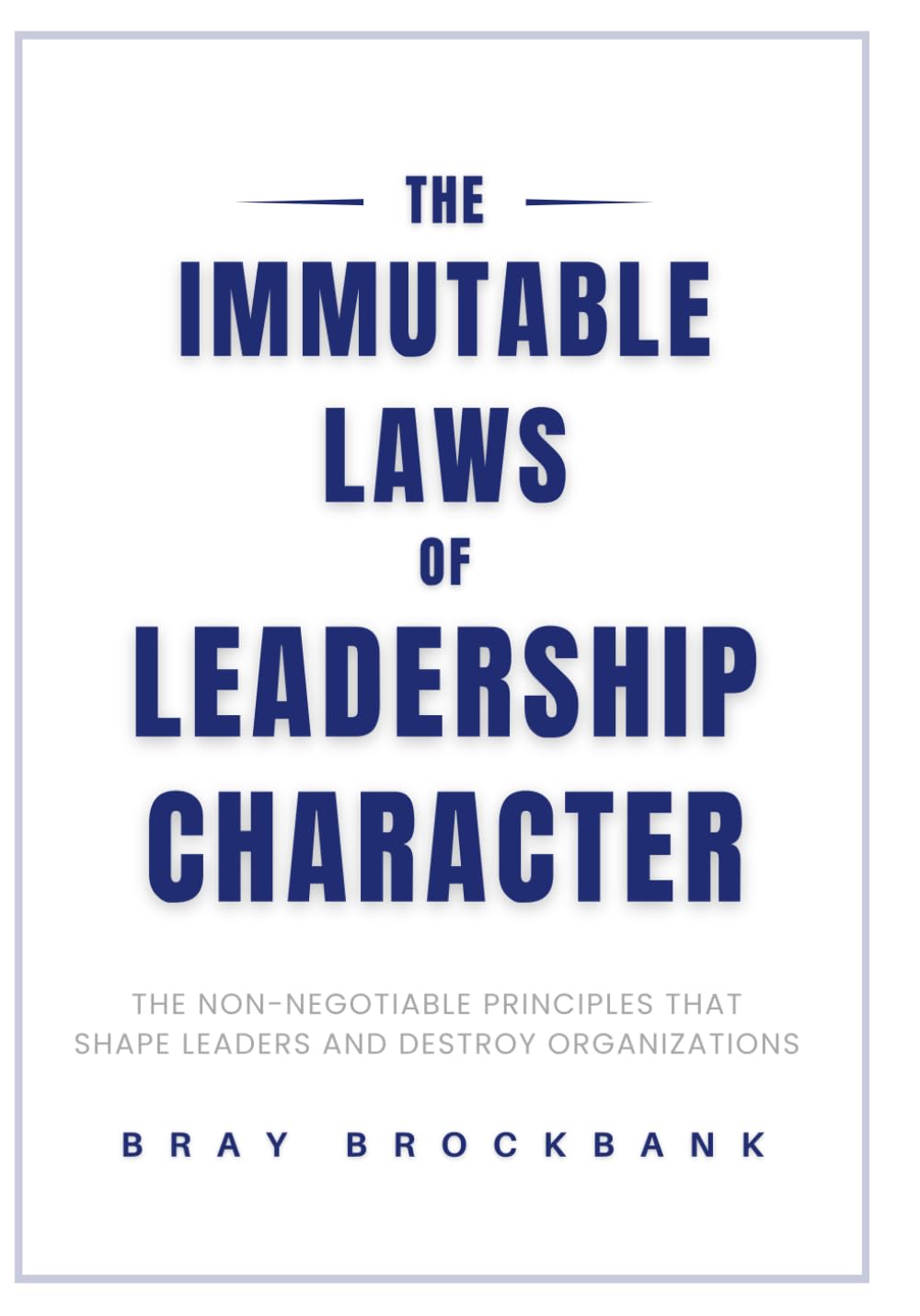 The Immutable Laws of Leadership Character: The Non-Negotiable Principles That Shape Leaders and Destroy Organizations