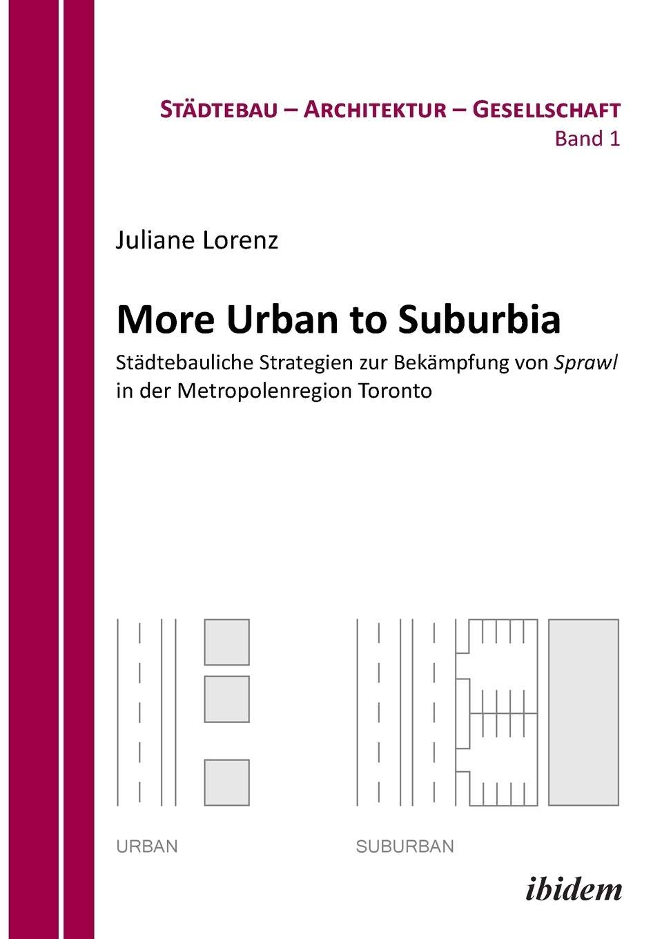 More Urban to Suburbia. Stdtebauliche Strategien zur Bekmpfung von Sprawl in der Metropolenregion Toronto.