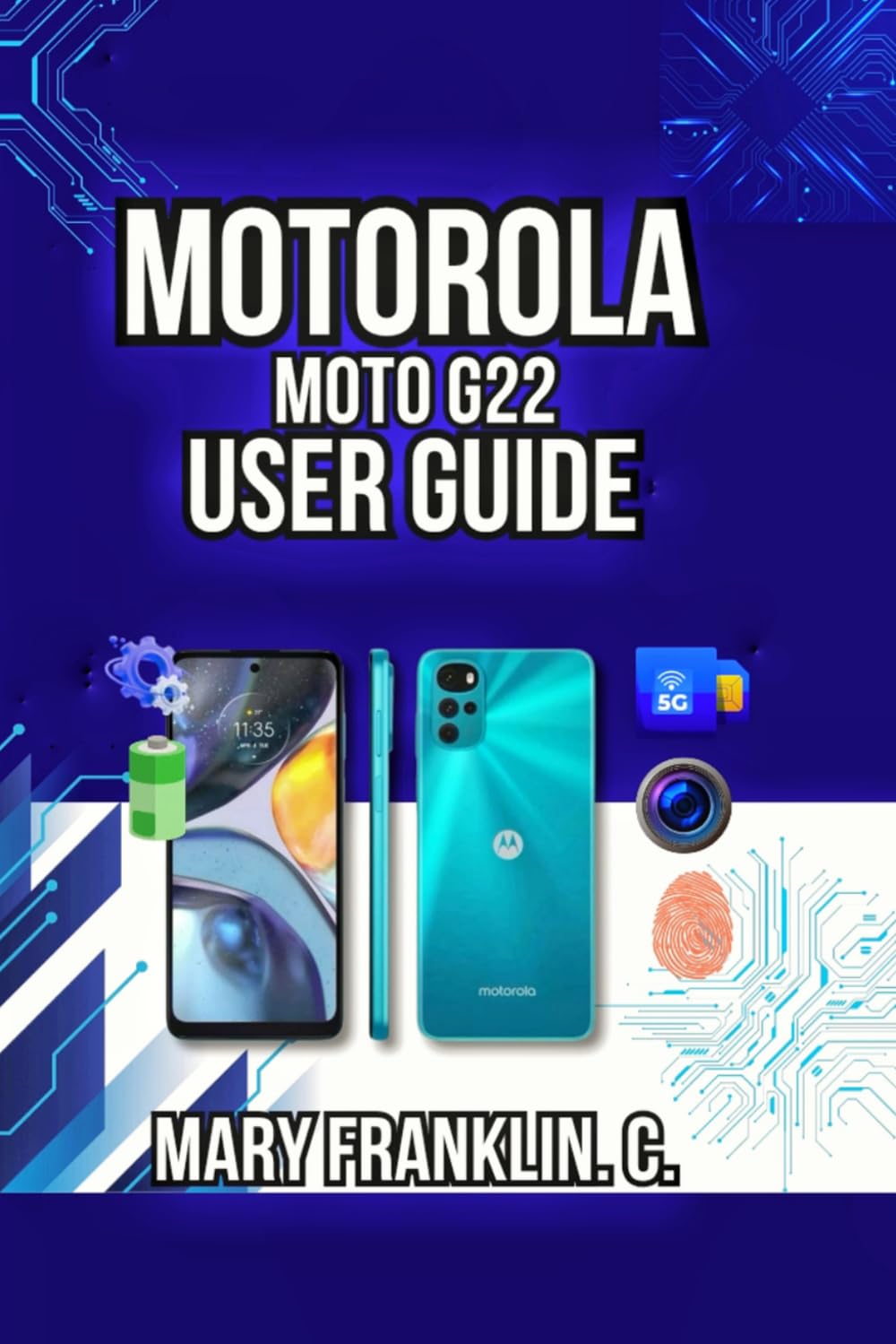 Motorola Moto G22 User Guide: Master Every Feature, Optimize Performance, and Battery Life (Motorola Phones User Guide 2026)