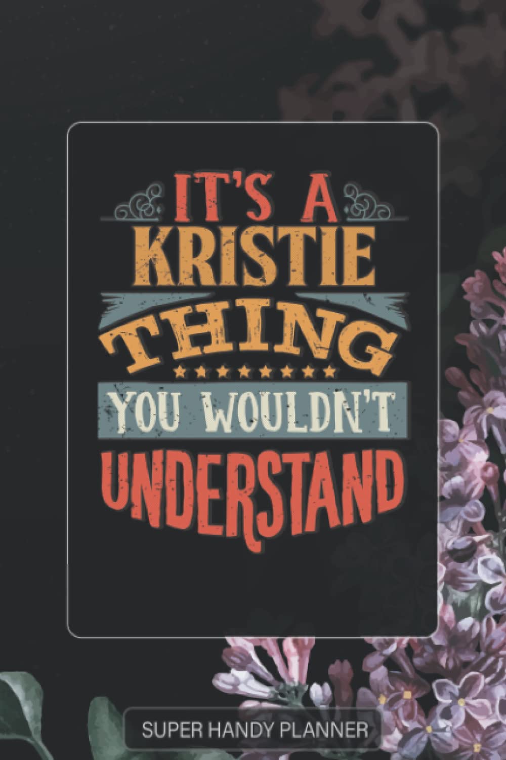 Kristie: It's A Kristie Thing You Wouldnt Understand - Kristie Name Purple Flower Custom Gift Planner Calendar Notebook Journal Password Manager