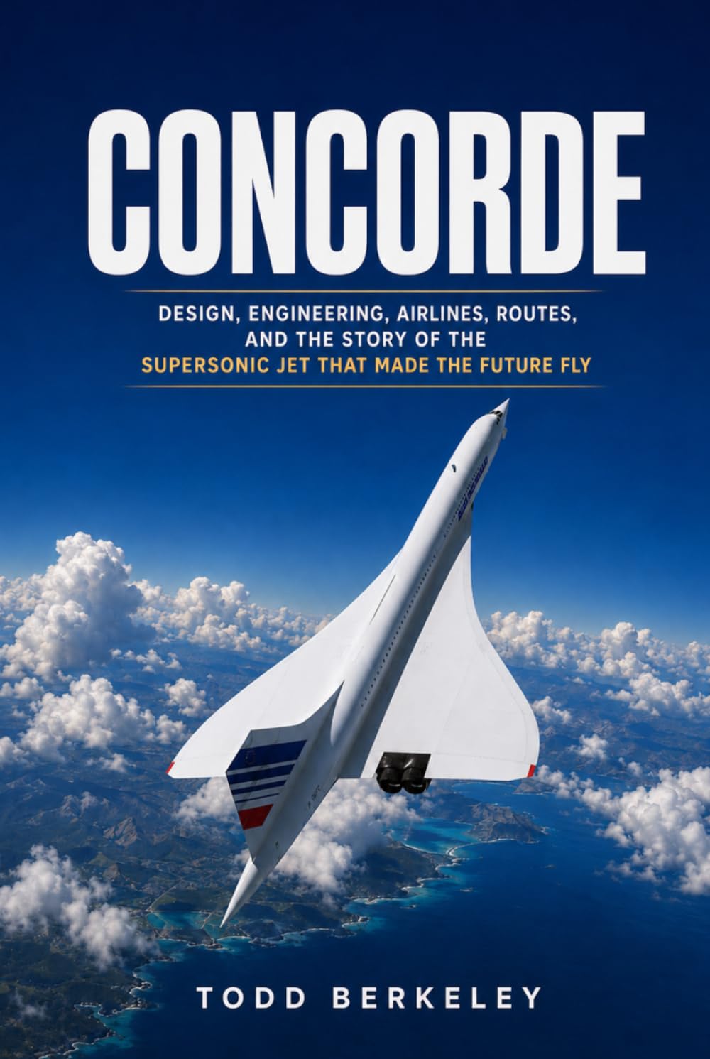 Concorde: Design, Engineering, Airlines, Routes, and the Story of the Supersonic Jet That Made the Future Fly (AIRLINE LEGENDS)
