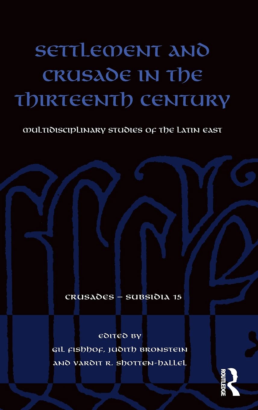 Settlement and Crusade in the Thirteenth Century: Multidisciplinary Studies of the Latin East