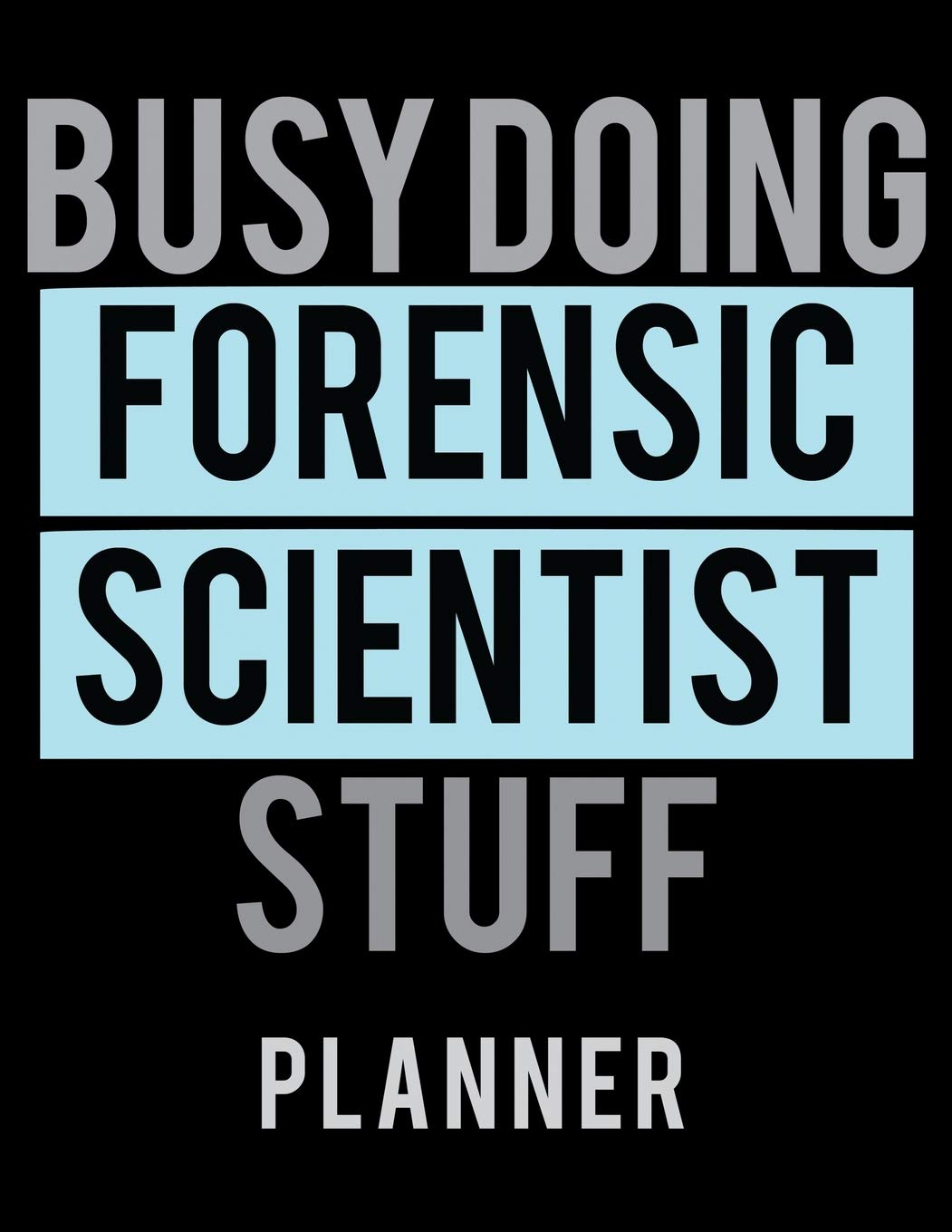 Busy Doing Forensic Scientist Stuff Planner: 2020 Weekly Planner Journal |Notebook| For Weekly Goal Gift for the Forensic Scientist