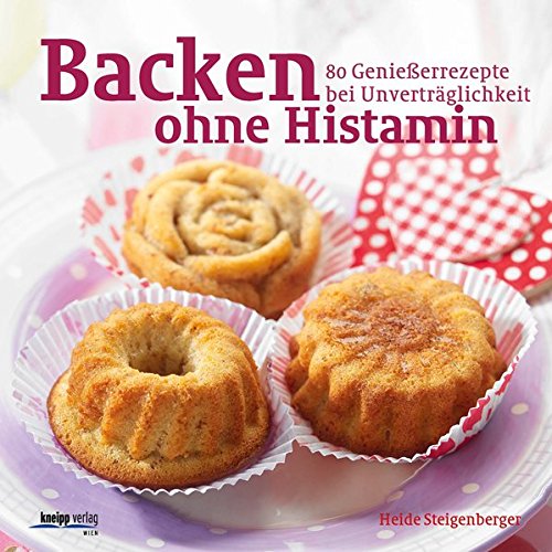 Backen ohne Histamin: 80 Genießerrezepte bei Unverträglichkeit