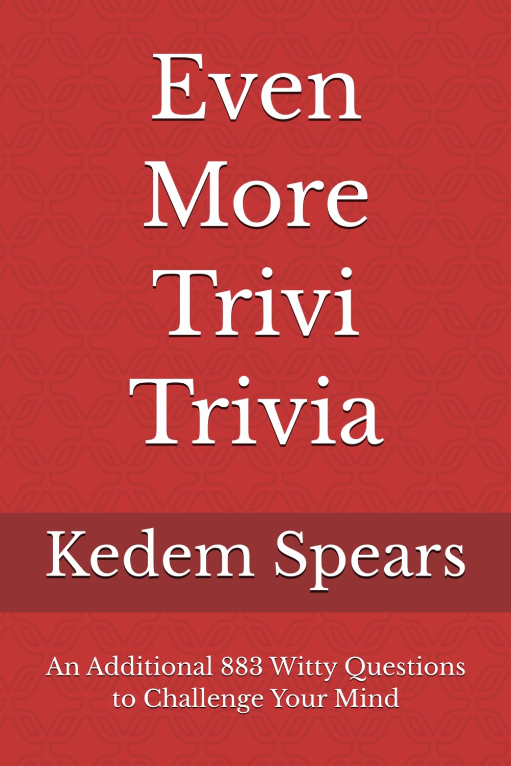 Even More Trivi Trivia: An Additional 883 Witty Questions to Challenge Your Mind