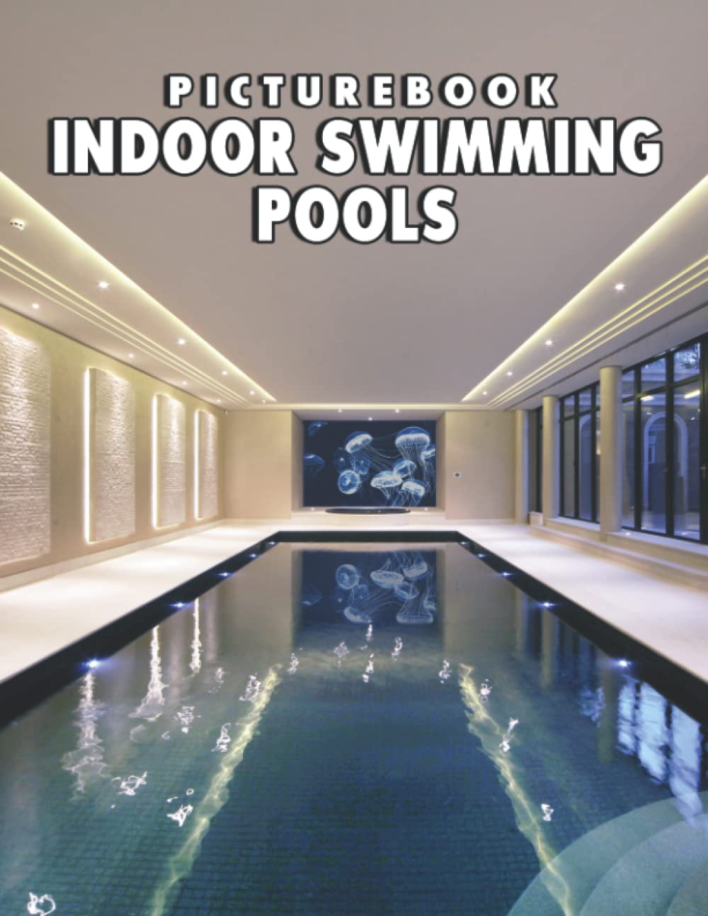 A Picture Book Of Indoor Swimming Pools: An Amazing Collection With Compelling Photos Of Indoor Swimming Pools To Give On Thanks Giving, Christmas, New Year, And So On