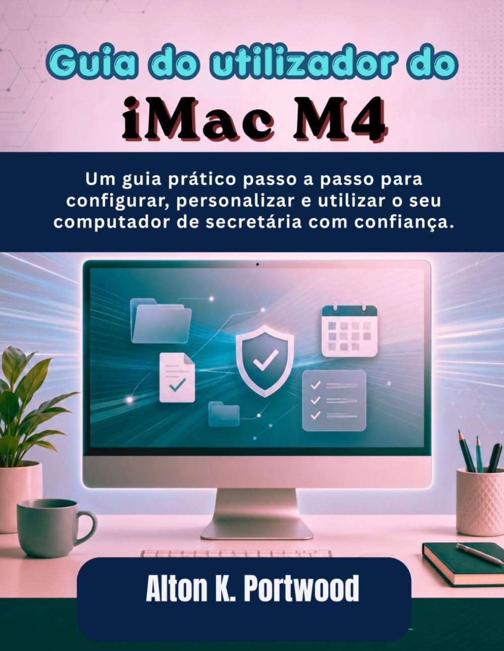 Guia do uti`lizador do iMac M4: Um guia prático passo a passo para configurar, personalizar e utilizar o seu computador de secretária com confiança.