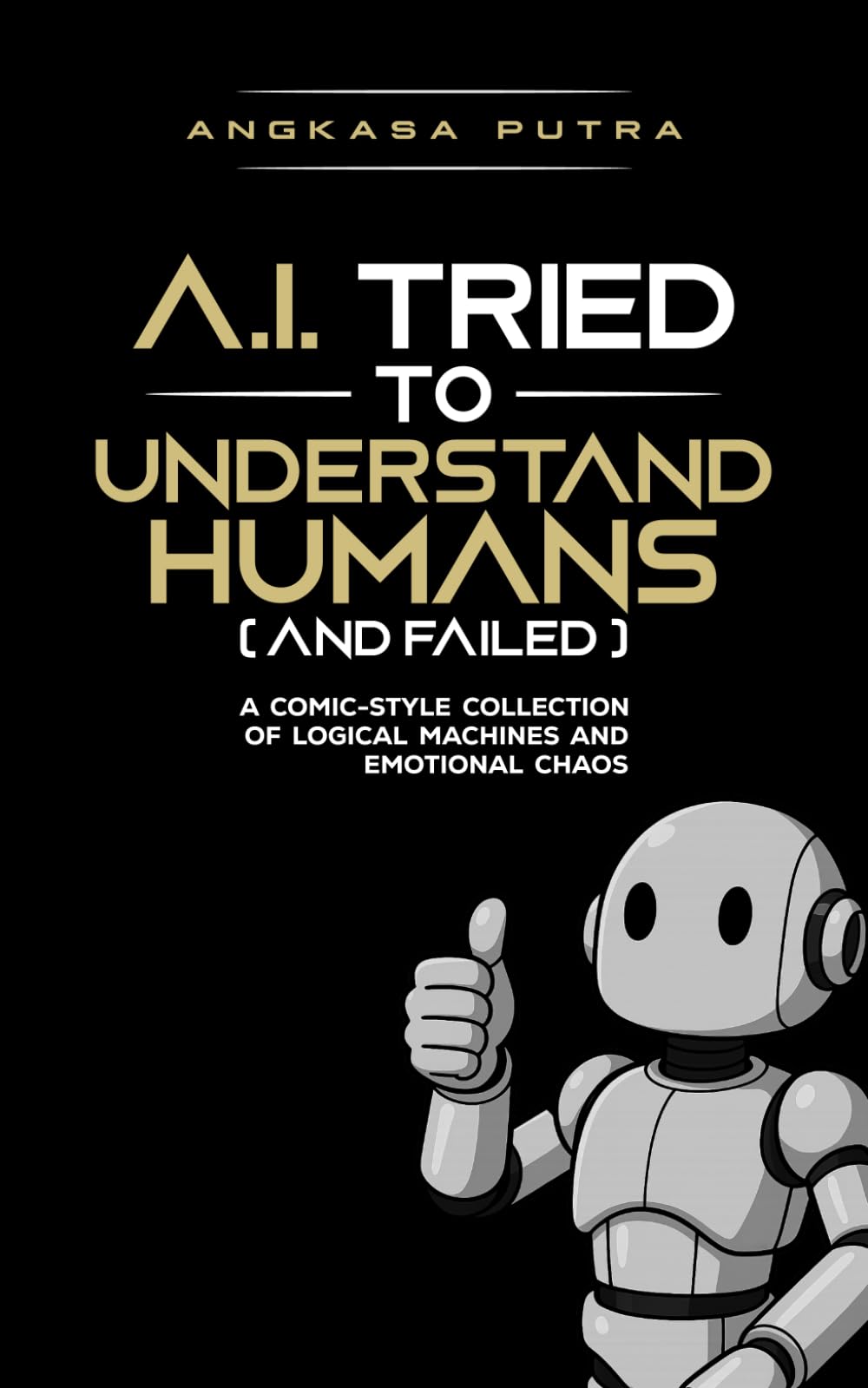A.I. Tried to Understand Humans (and Failed): A Comic Collection of Logical Machines and Emotional Chaos
