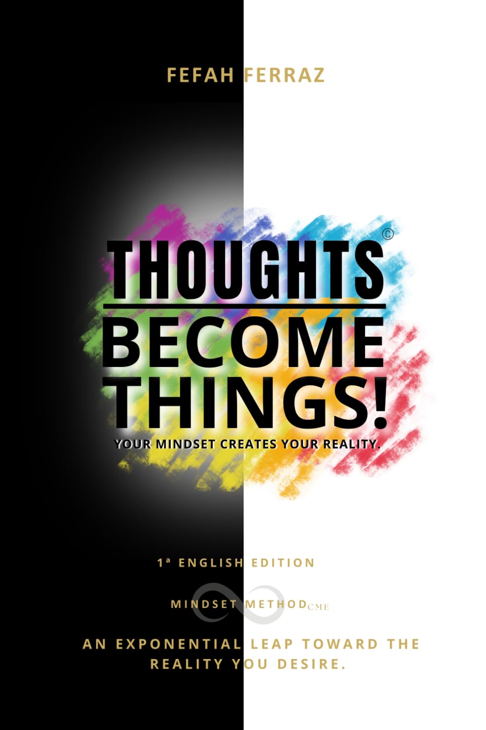 THOUGHTS BECOME THINGS!: Your mindset creates your reality