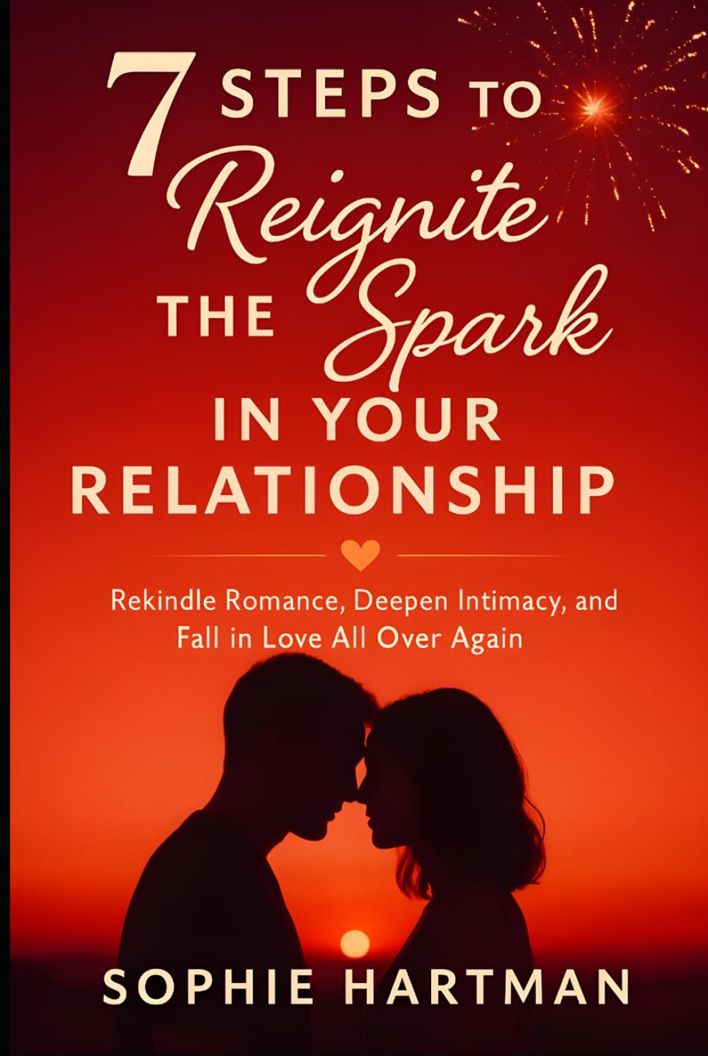 7 Steps to Reignite the Spark in Your Relationship: Rekindle Romance, Deepen Intimacy, and Fall in Love All Over Again (The Emotionally Intelligent Relationships Series)