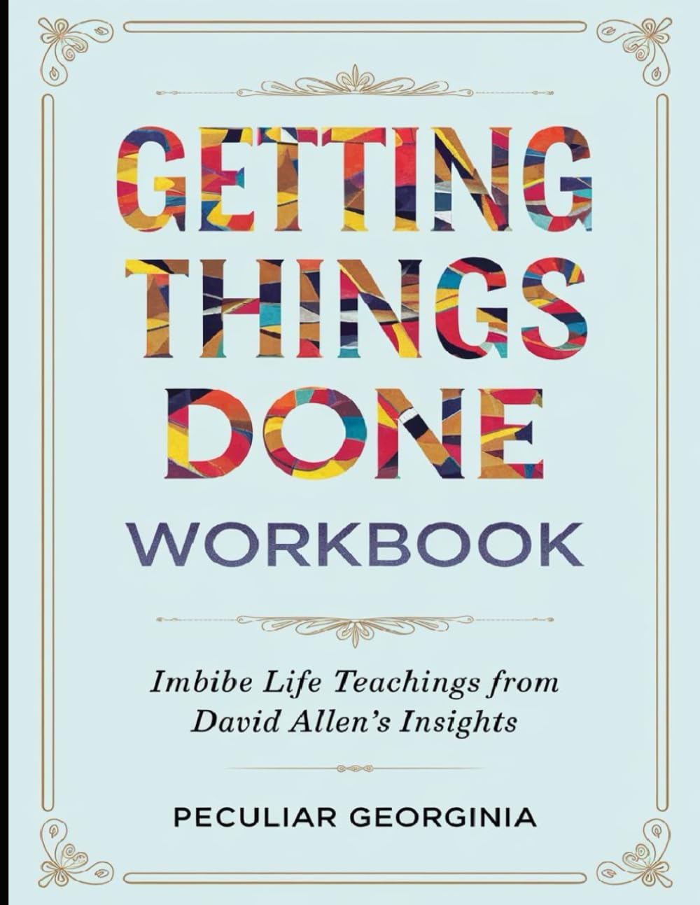 Getting Things Done Workbook: Imbibe Life Teachings from David Allen's Insights