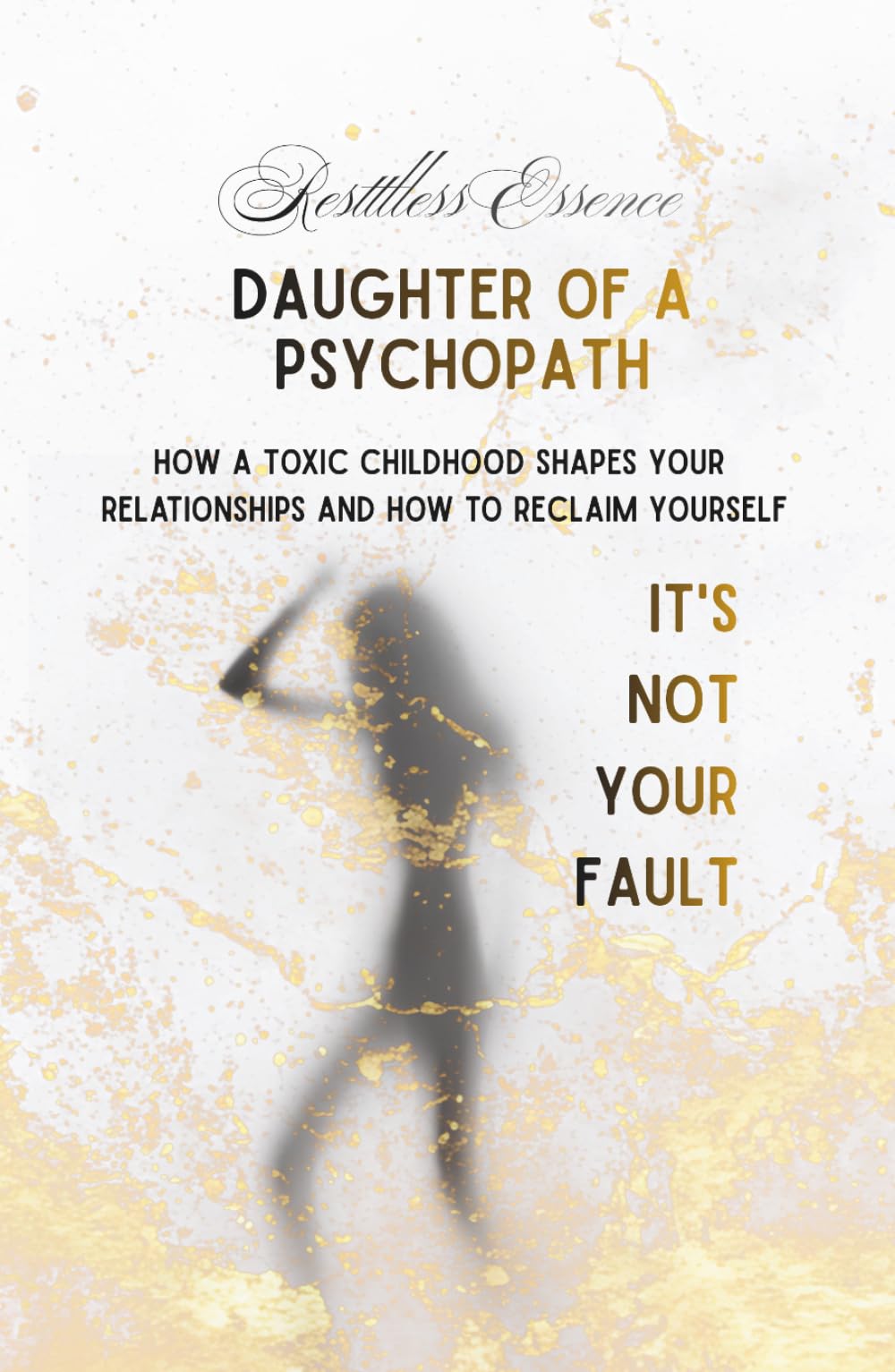 DAUGHTER OF A PSYCHOPATH It's not your fault: How a Toxic Childhood Shapes Your Relationships and How to Reclaim Yourself